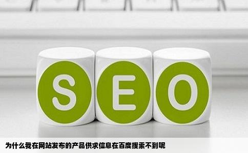 为什么我在网站发布的产品供求信息在百度搜索不到呢
