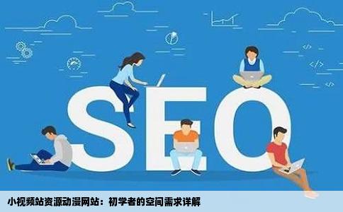 小视频站资源动漫网站：初学者的空间需求详解