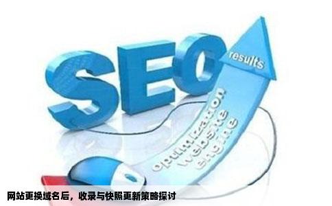 网站更换域名后，收录与快照更新策略探讨