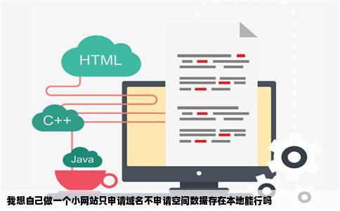 我想自己做一个小网站只申请域名不申请空间数据存在本地能行吗