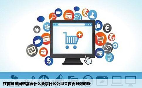 在南昌建网站需要什么要求什么公司会做而且做的好