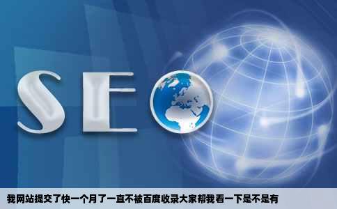 我网站提交了快一个月了一直不被百度收录大家帮我看一下是不是有