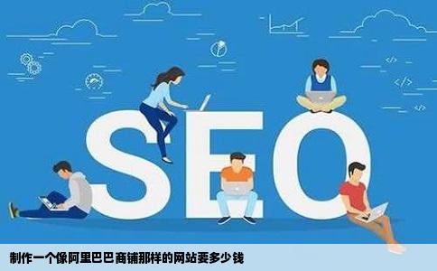 制作一个像阿里巴巴商铺那样的网站要多少钱