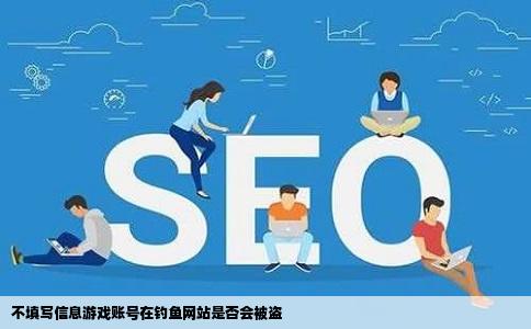 不填写信息游戏账号在钓鱼网站是否会被盗