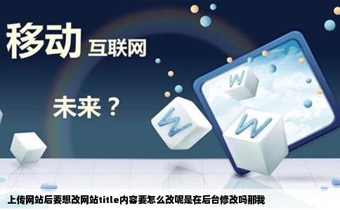 上传网站后要想改网站title内容要怎么改呢是在后台修改吗那我