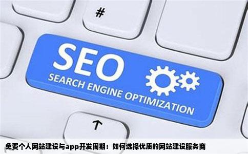 免费个人网站建设与app开发周期：如何选择优质的网站建设服务商