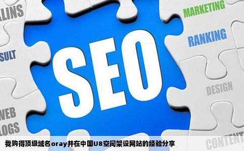 我购得顶级域名oray并在中国U8空间架设网站的经验分享