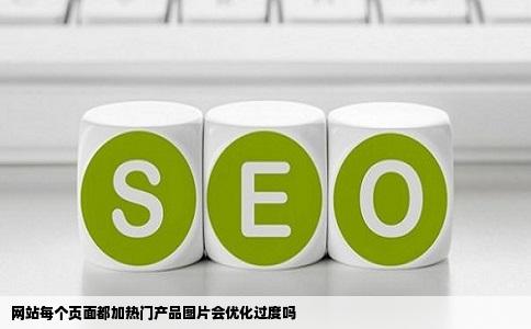 网站每个页面都加热门产品图片会优化过度吗