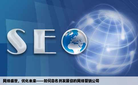 网络盛世，优化未来——如何命名并发展你的网络营销公司