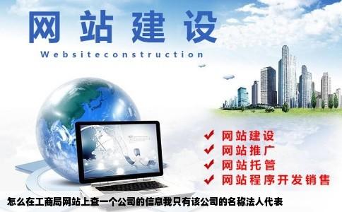 怎么在工商局网站上查一个公司的信息我只有该公司的名称法人代表