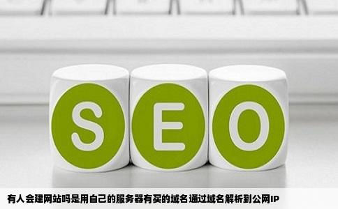 有人会建网站吗是用自己的服务器有买的域名通过域名解析到公网IP