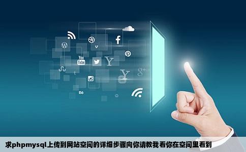 求phpmysql上传到网站空间的详细步骤向你请教我看你在空间里看到