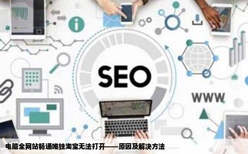 电脑全网站畅通唯独淘宝无法打开——原因及解决方法