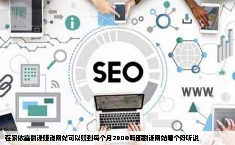 在家依靠翻译赚钱网站可以赚到每个月2000吗那翻译网站哪个好听说