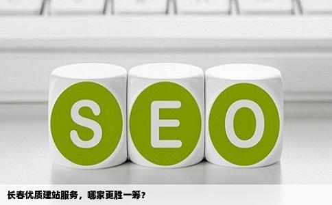 长春优质建站服务，哪家更胜一筹？