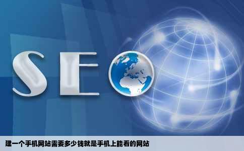 建一个手机网站需要多少钱就是手机上能看的网站