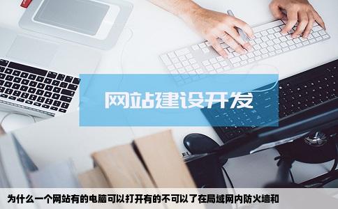 为什么一个网站有的电脑可以打开有的不可以了在局域网内防火墙和