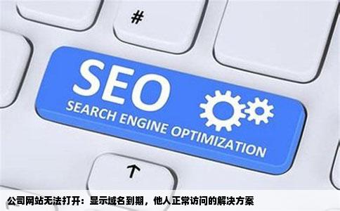 公司网站无法打开：显示域名到期，他人正常访问的解决方案