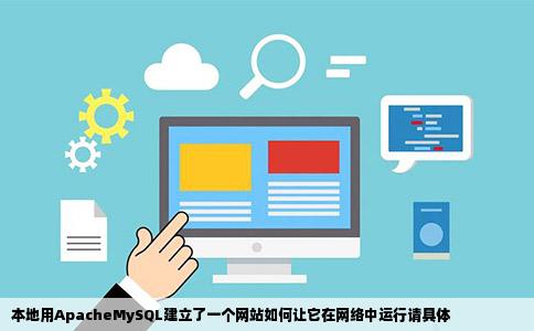 本地用ApacheMySQL建立了一个网站如何让它在网络中运行请具体