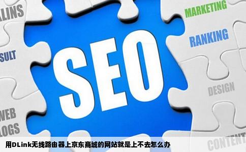 用DLink无线路由器上京东商城的网站就是上不去怎么办