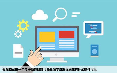 我想自己做一个电子商务网站可是我没学过编程现在有什么软件可以