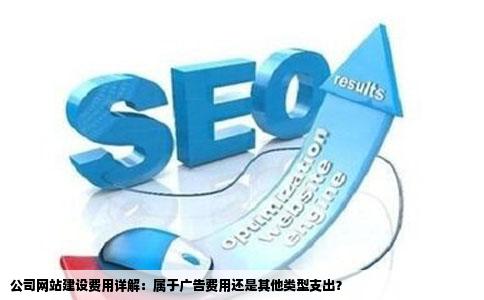 公司网站建设费用详解：属于广告费用还是其他类型支出？