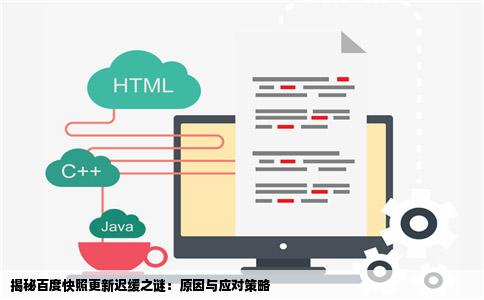 揭秘百度快照更新迟缓之谜：原因与应对策略