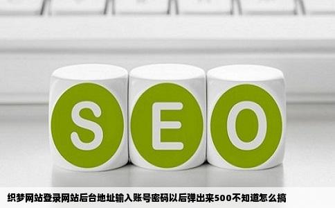 织梦网站登录网站后台地址输入账号密码以后弹出来500不知道怎么搞