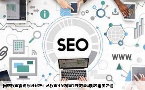 网站权重骤降原因分析：从权重4至权重1的关键词排名消失之谜