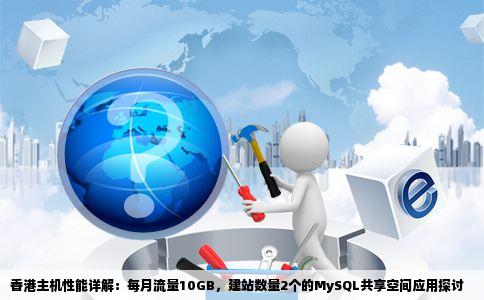 香港主机性能详解：每月流量10GB，建站数量2个的MySQL共享空间应用探讨