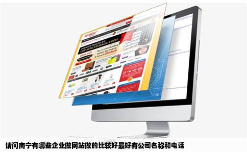 请问南宁有哪些企业做网站做的比较好最好有公司名称和电话