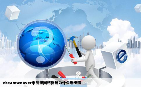 dreamweaver中创建网站相册为什么老出错