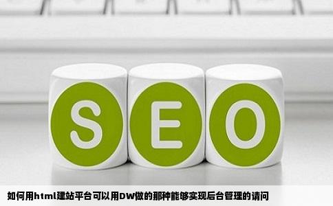 如何用html建站平台可以用DW做的那种能够实现后台管理的请问