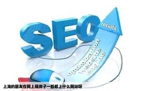 上海的朋友在网上租房子一般都上什么网站呀