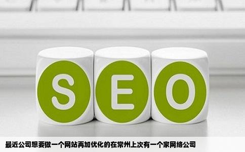 最近公司想要做一个网站再加优化的在常州上次有一个家网络公司