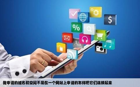 我申请的域名和空间不是在一个网站上申请的怎样把它们连接起来