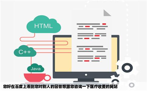 您好在百度上看到您对别人的回答想跟您咨询一下医疗收费的网站