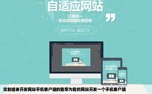 定制或者开发网站手机客户端的我想为我的网站开发一个手机客户端