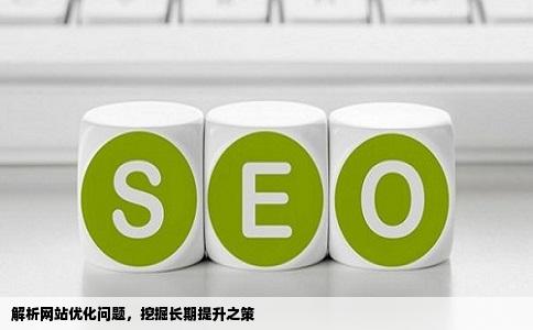 解析网站优化问题，挖掘长期提升之策