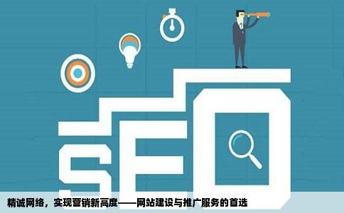 精诚网络，实现营销新高度——网站建设与推广服务的首选