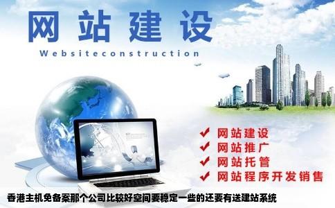 香港主机免备案那个公司比较好空间要稳定一些的还要有送建站系统