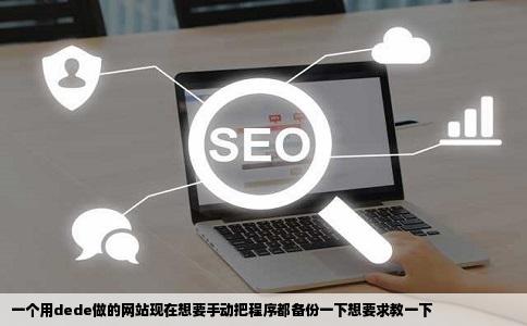 一个用dede做的网站现在想要手动把程序都备份一下想要求教一下