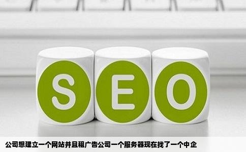 公司想建立一个网站并且租广告公司一个服务器现在找了一个中企